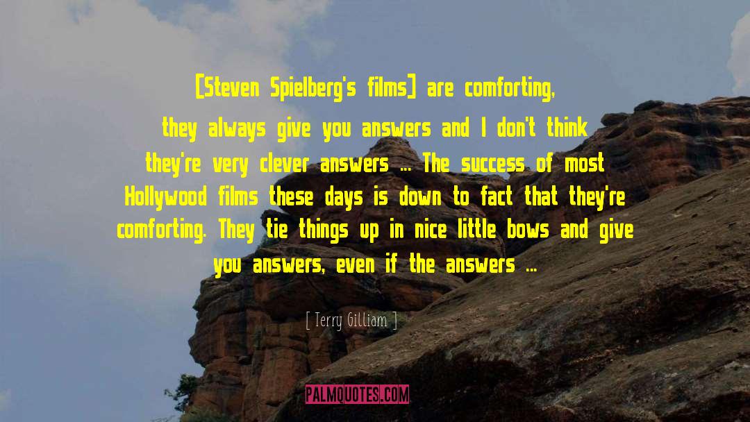 Terry Gilliam Quotes: [Steven Spielberg's films] are comforting,