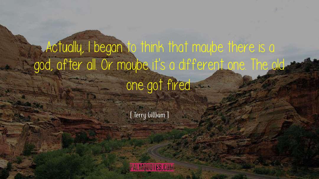 Terry Gilliam Quotes: Actually, I began to think