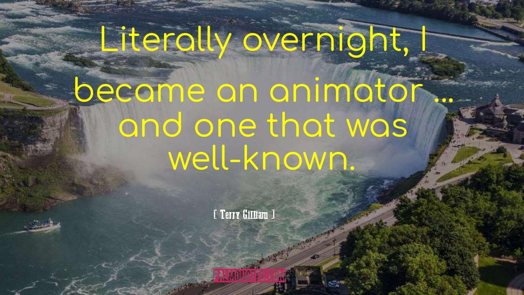 Terry Gilliam Quotes: Literally overnight, I became an