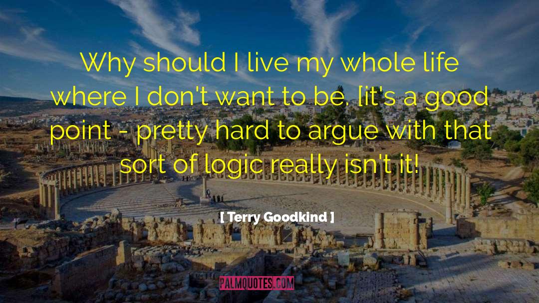 Terry Goodkind Quotes: Why should I live my