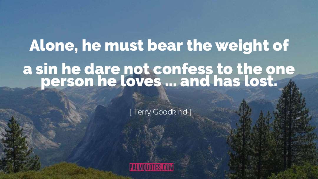 Terry Goodkind Quotes: Alone, he must bear the