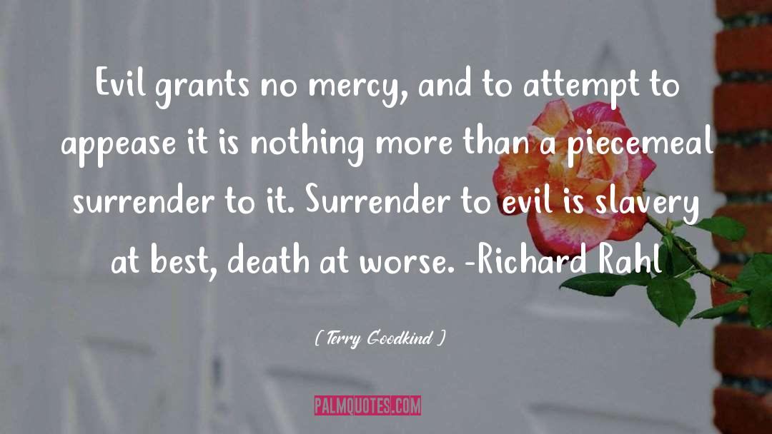 Terry Goodkind Quotes: Evil grants no mercy, and