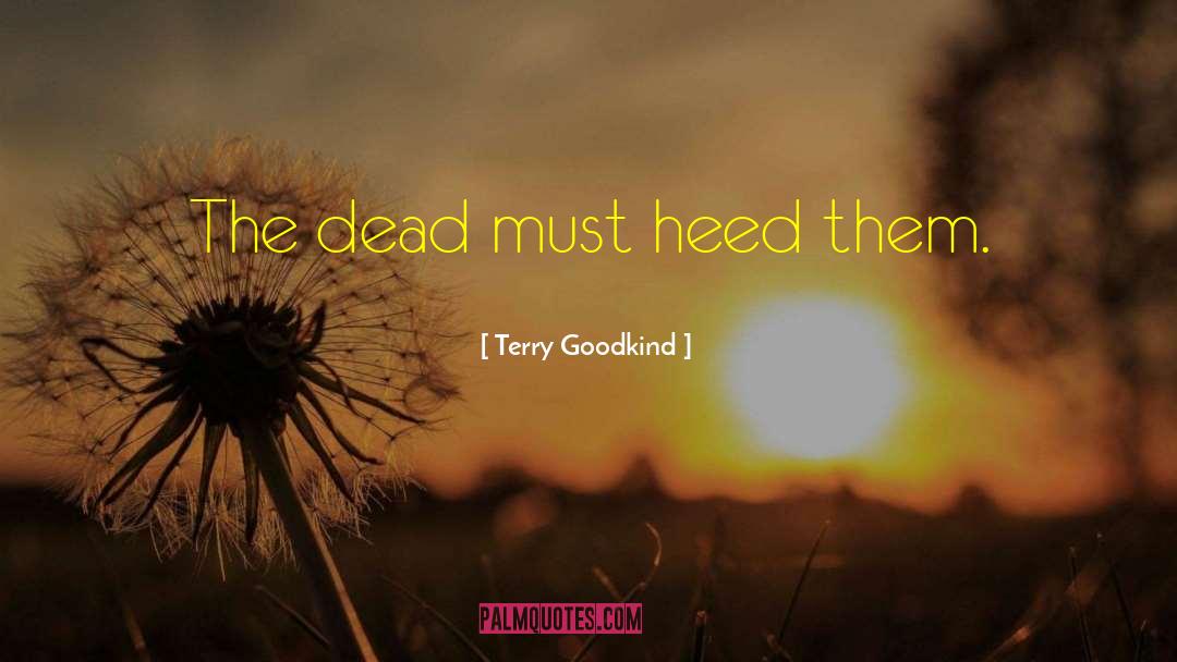 Terry Goodkind Quotes: The dead must heed them.