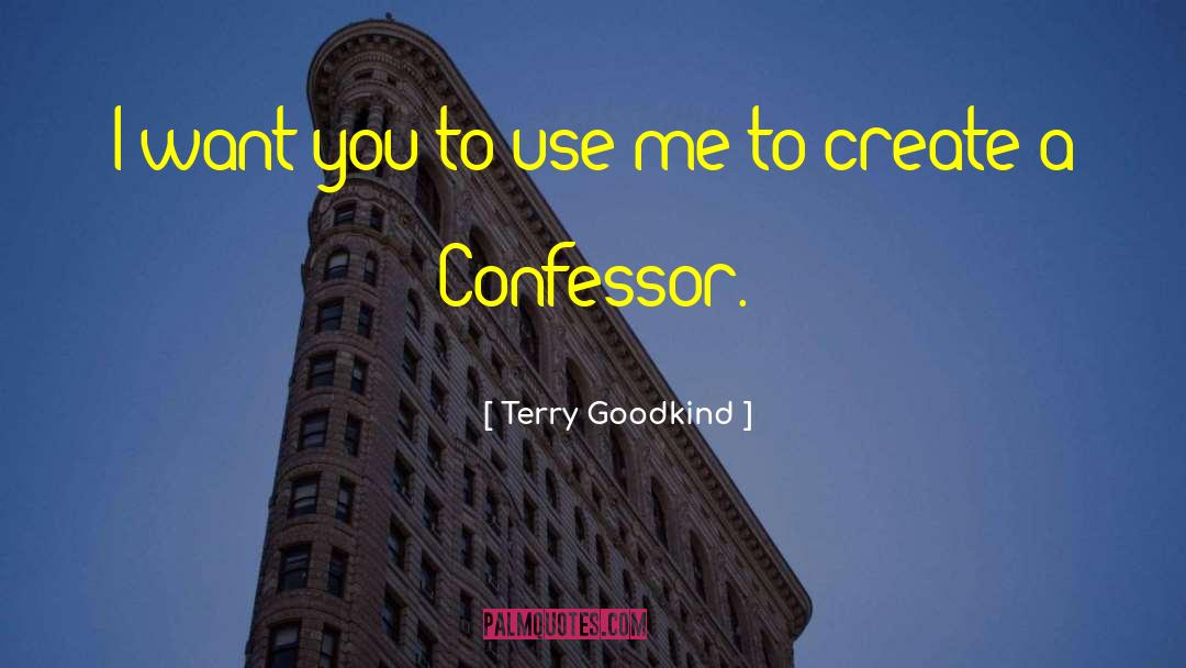 Terry Goodkind Quotes: I want you to use