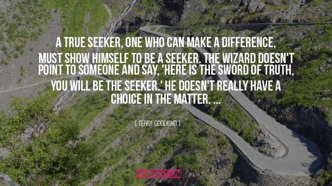Terry Goodkind Quotes: A true Seeker, one who