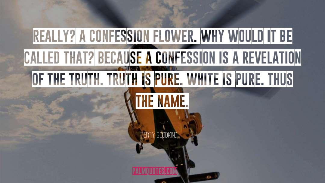 Terry Goodkind Quotes: Really? A Confession flower. Why
