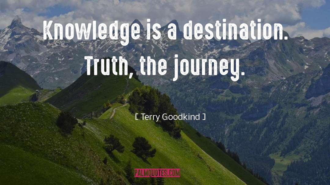 Terry Goodkind Quotes: Knowledge is a destination. Truth,