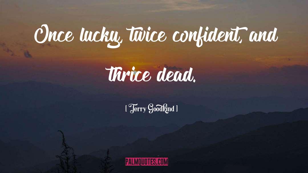 Terry Goodkind Quotes: Once lucky, twice confident, and