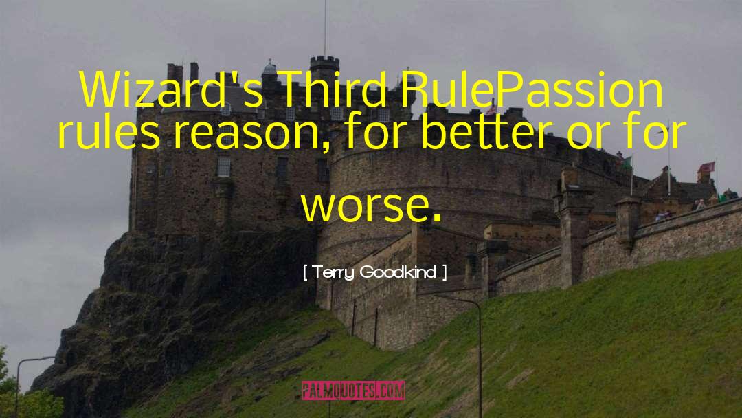 Terry Goodkind Quotes: Wizard's Third Rule<br>Passion rules reason,