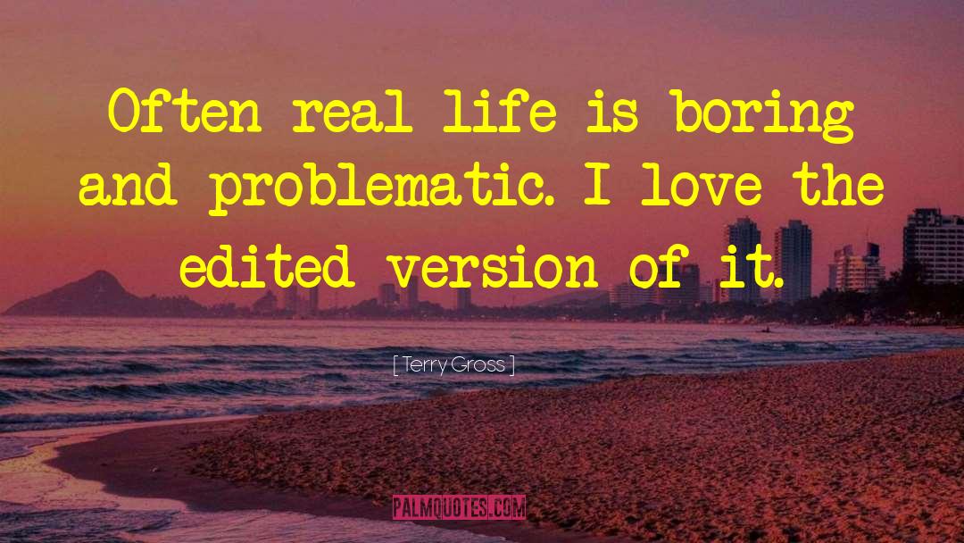 Terry Gross Quotes: Often real life is boring
