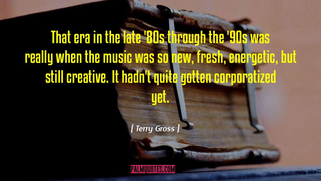 Terry Gross Quotes: That era in the late