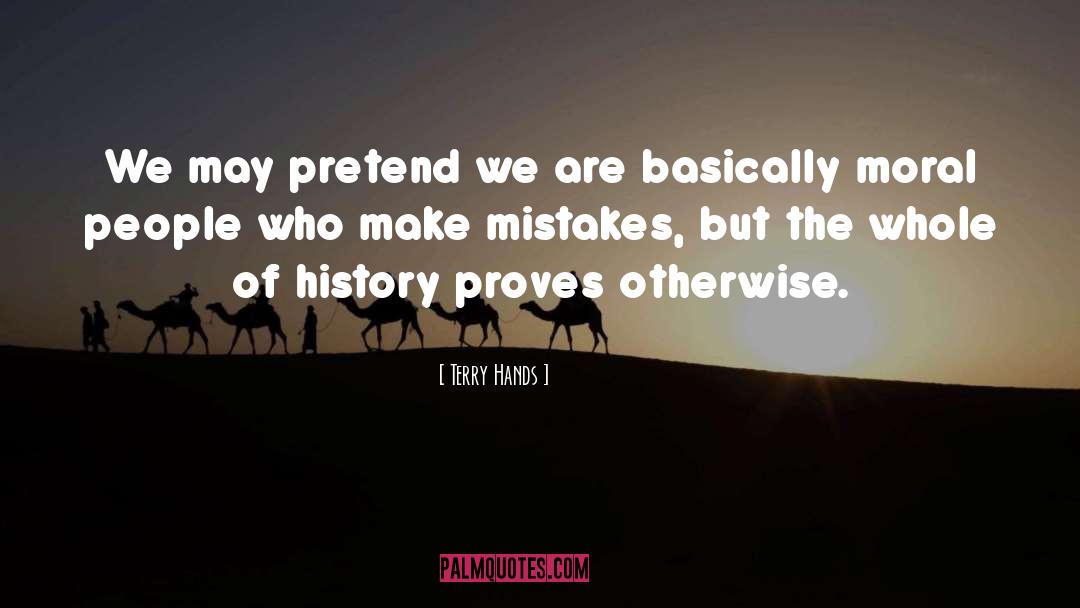 Terry Hands Quotes: We may pretend we are