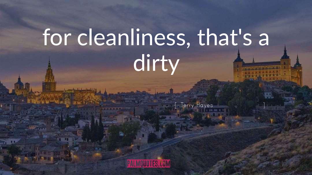 Terry Hayes Quotes: for cleanliness, that's a dirty