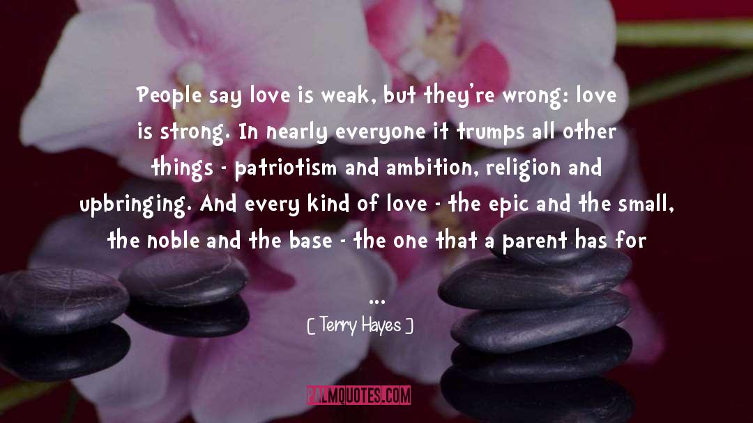 Terry Hayes Quotes: People say love is weak,