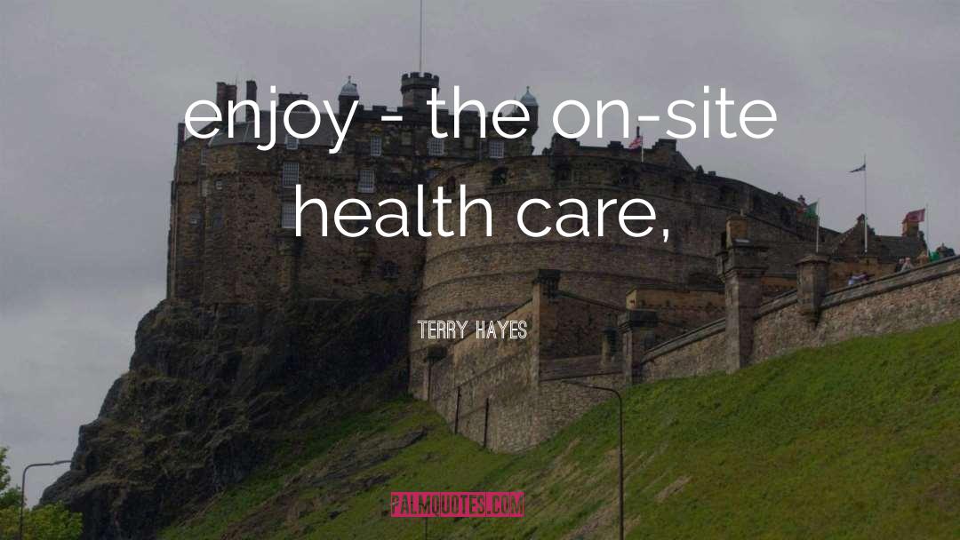 Terry Hayes Quotes: enjoy - the on-site health