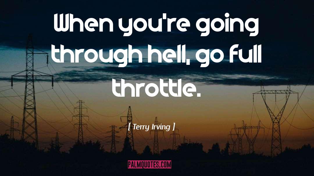 Terry Irving Quotes: When you're going through hell,