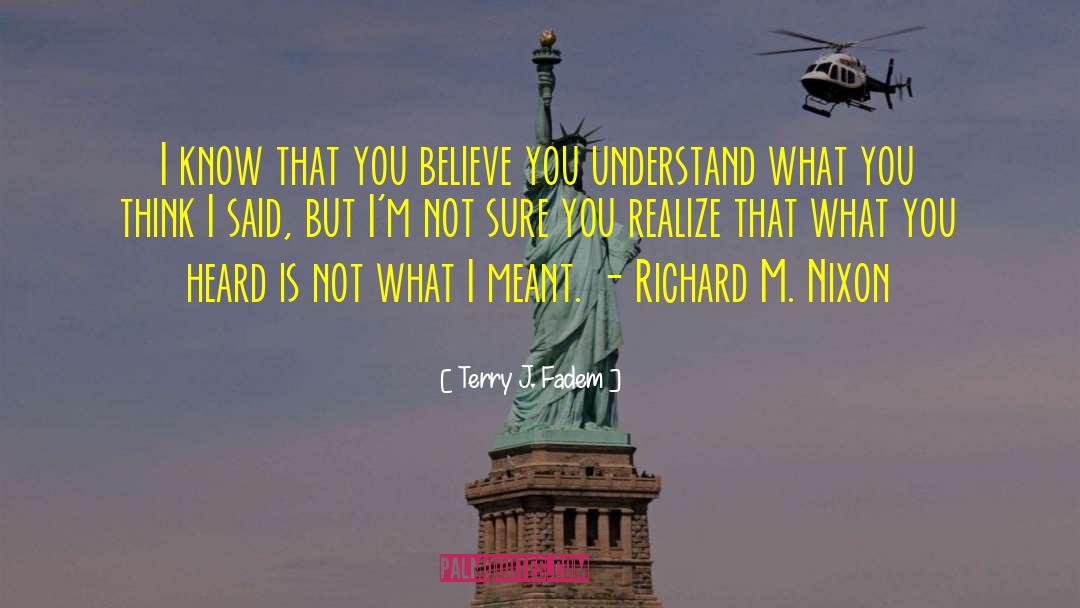 Terry J. Fadem Quotes: I know that you believe