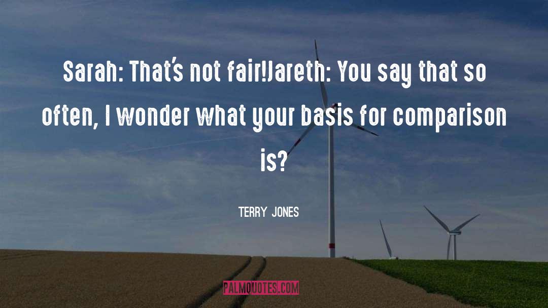 Terry Jones Quotes: Sarah: That's not fair!<br>Jareth: You