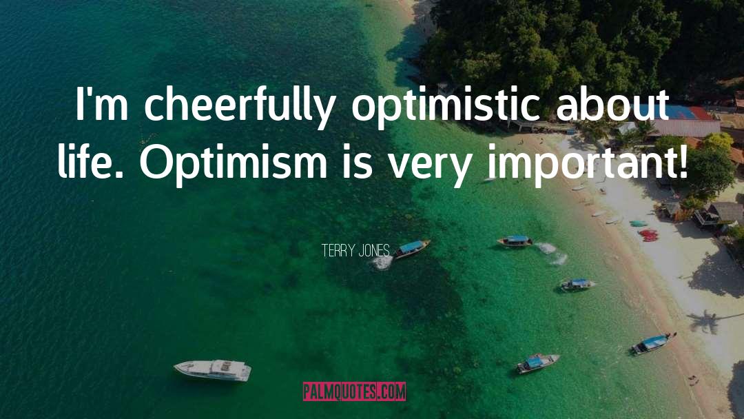 Terry Jones Quotes: I'm cheerfully optimistic about life.