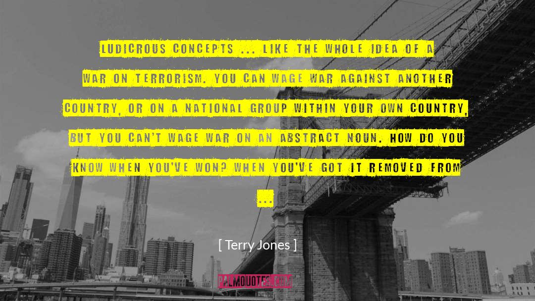 Terry Jones Quotes: Ludicrous concepts ... like the