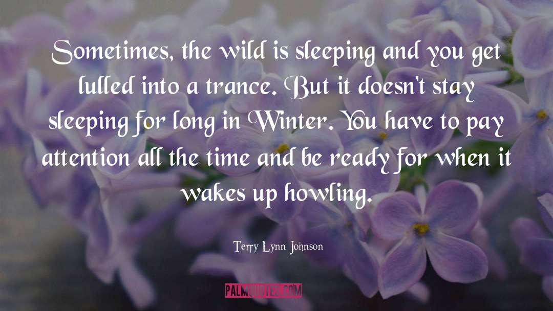 Terry Lynn Johnson Quotes: Sometimes, the wild is sleeping