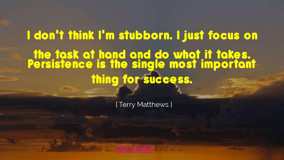 Terry Matthews Quotes: I don't think I'm stubborn.