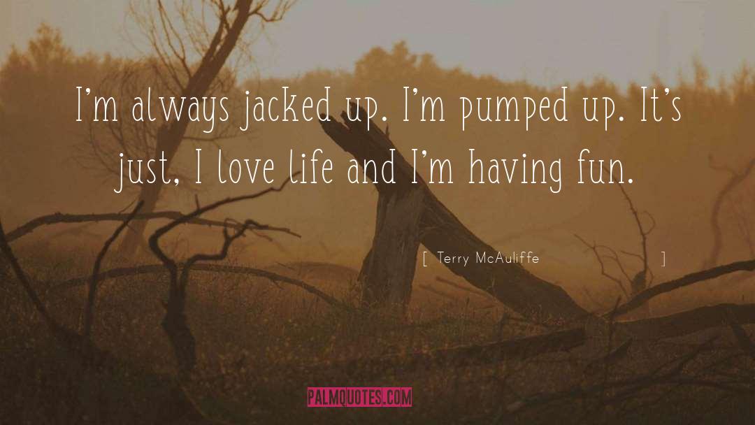 Terry McAuliffe Quotes: I'm always jacked up. I'm