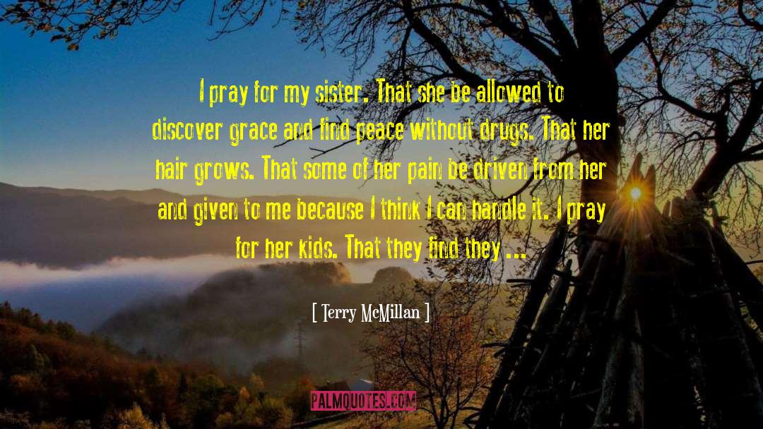 Terry McMillan Quotes: I pray for my sister.