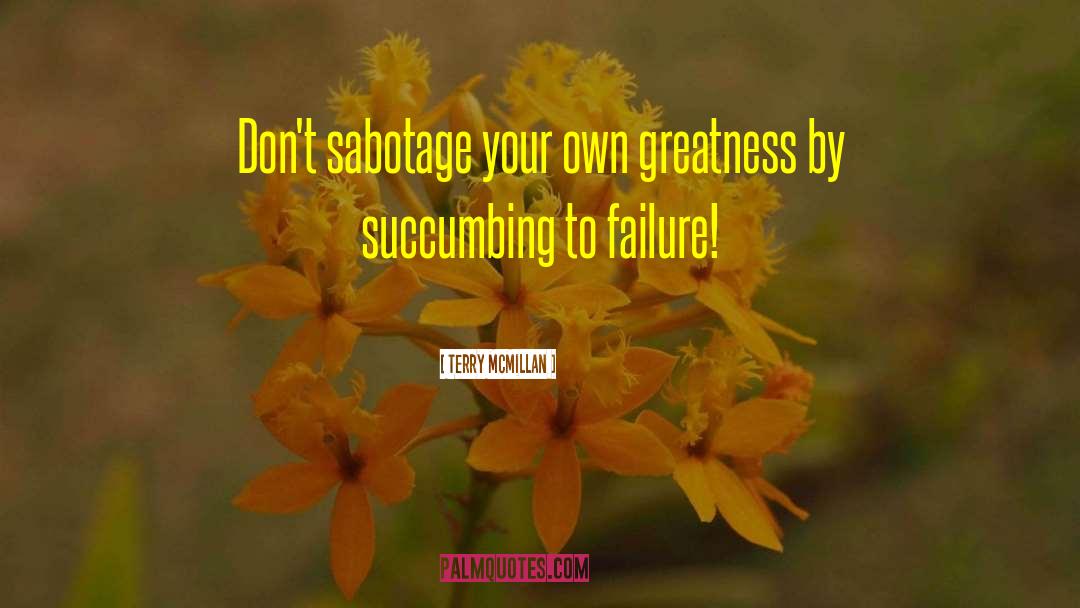 Terry McMillan Quotes: Don't sabotage your own greatness