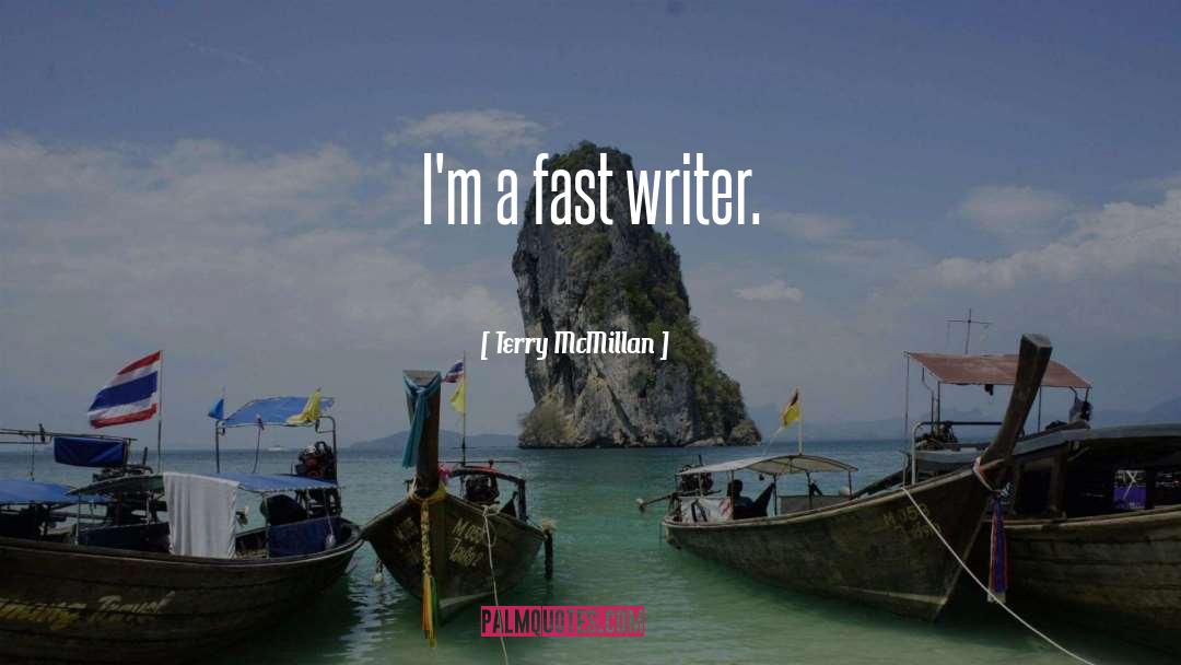 Terry McMillan Quotes: I'm a fast writer.