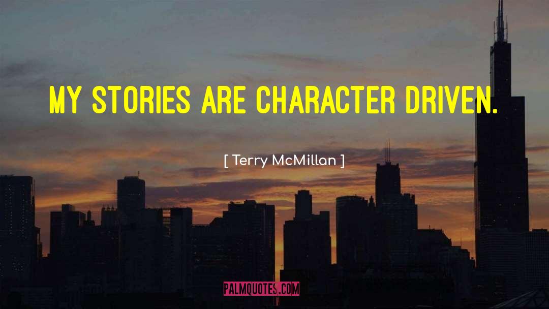 Terry McMillan Quotes: My stories are character driven.