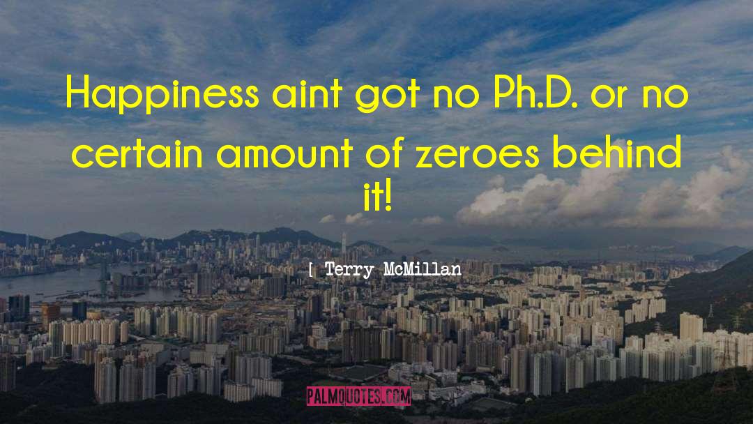 Terry McMillan Quotes: Happiness aint got no Ph.D.