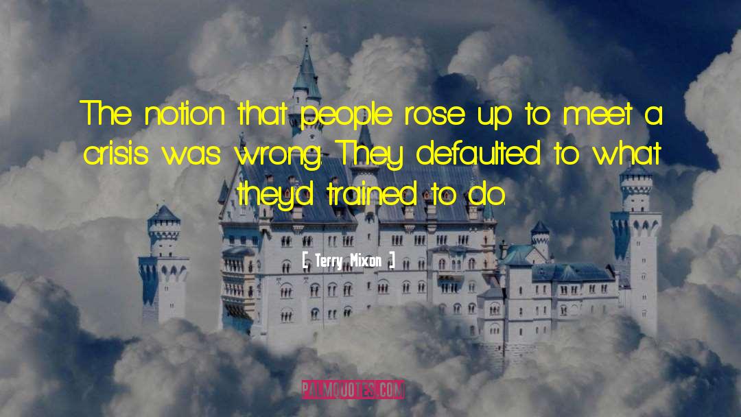 Terry Mixon Quotes: The notion that people rose