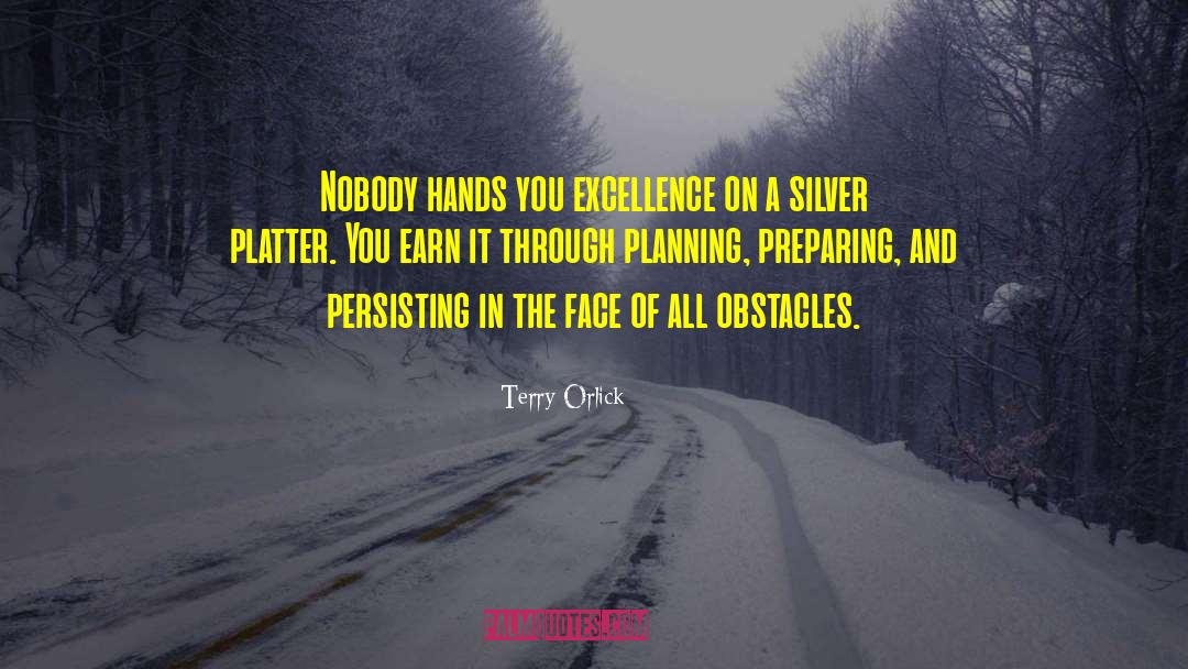 Terry Orlick Quotes: Nobody hands you excellence on