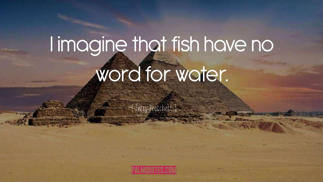Terry Pratchett Quotes: I imagine that fish have