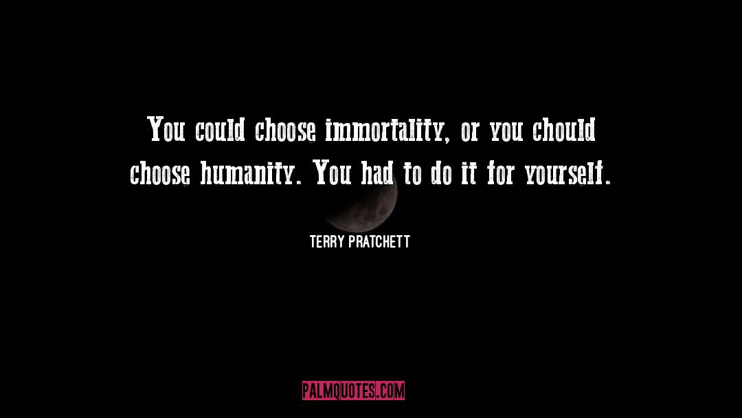 Terry Pratchett Quotes: You could choose immortality, or