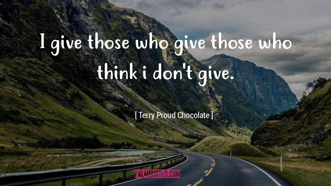 Terry Proud Chocolate Quotes: I give those who give