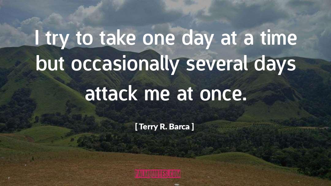 Terry R. Barca Quotes: I try to take one