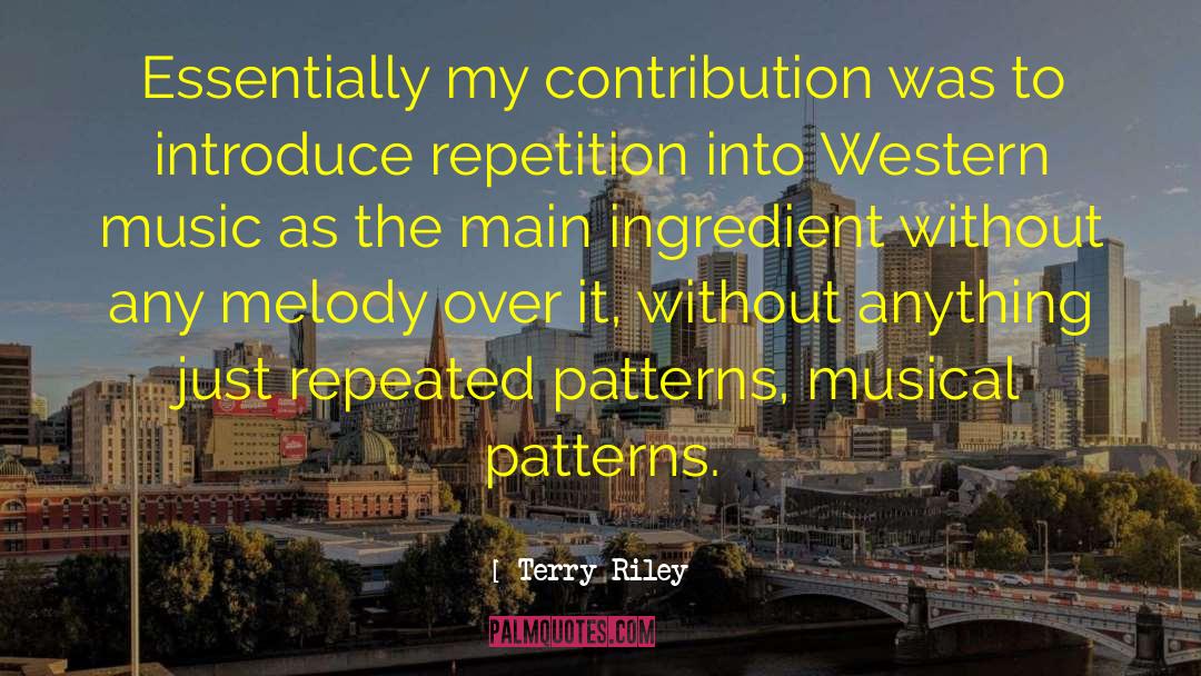 Terry Riley Quotes: Essentially my contribution was to