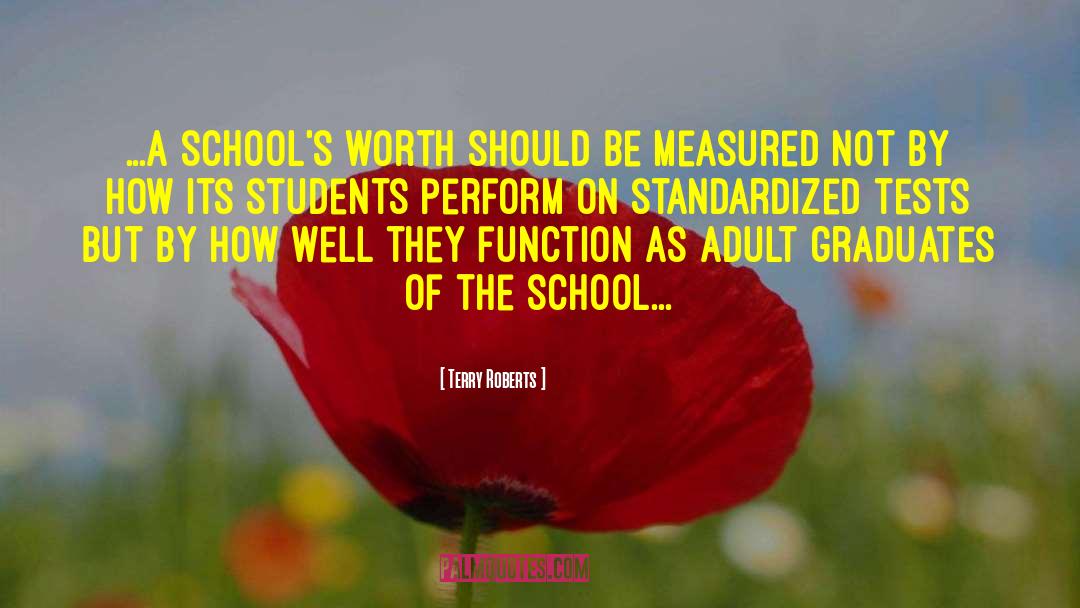 Terry Roberts Quotes: ...a school's worth should be