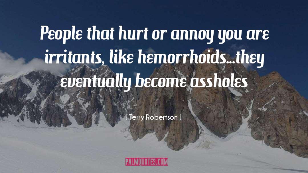 Terry Robertson Quotes: People that hurt or annoy