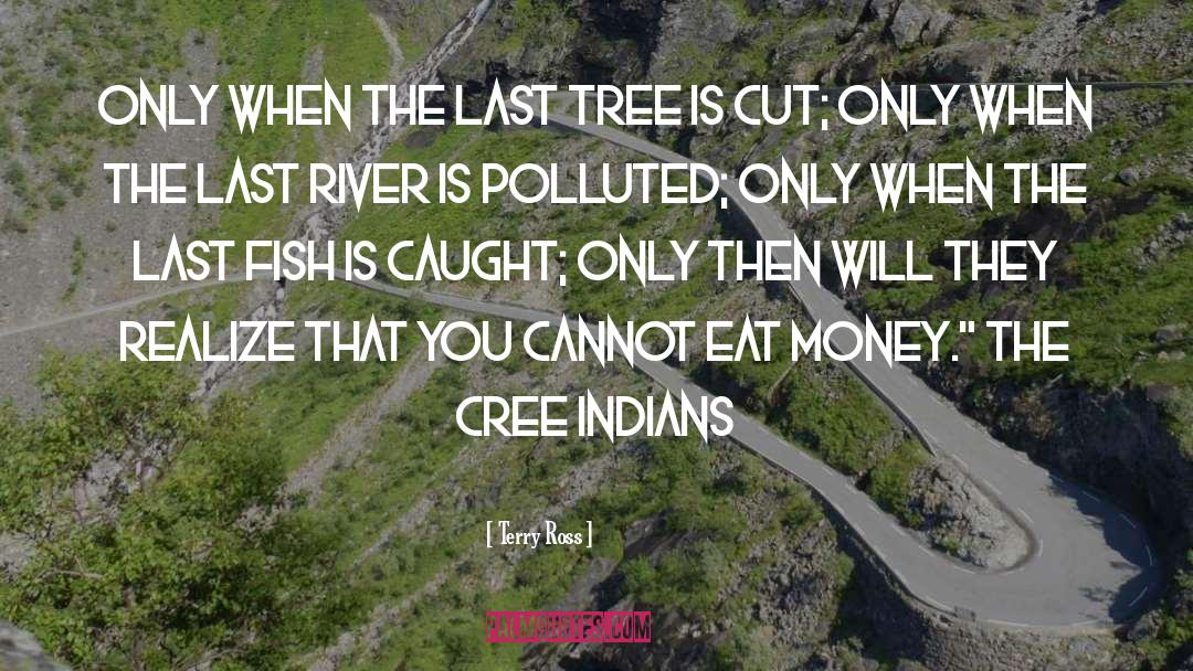 Terry Ross Quotes: Only when the last tree