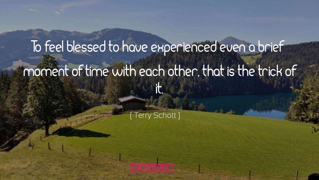Terry Schott Quotes: To feel blessed to have