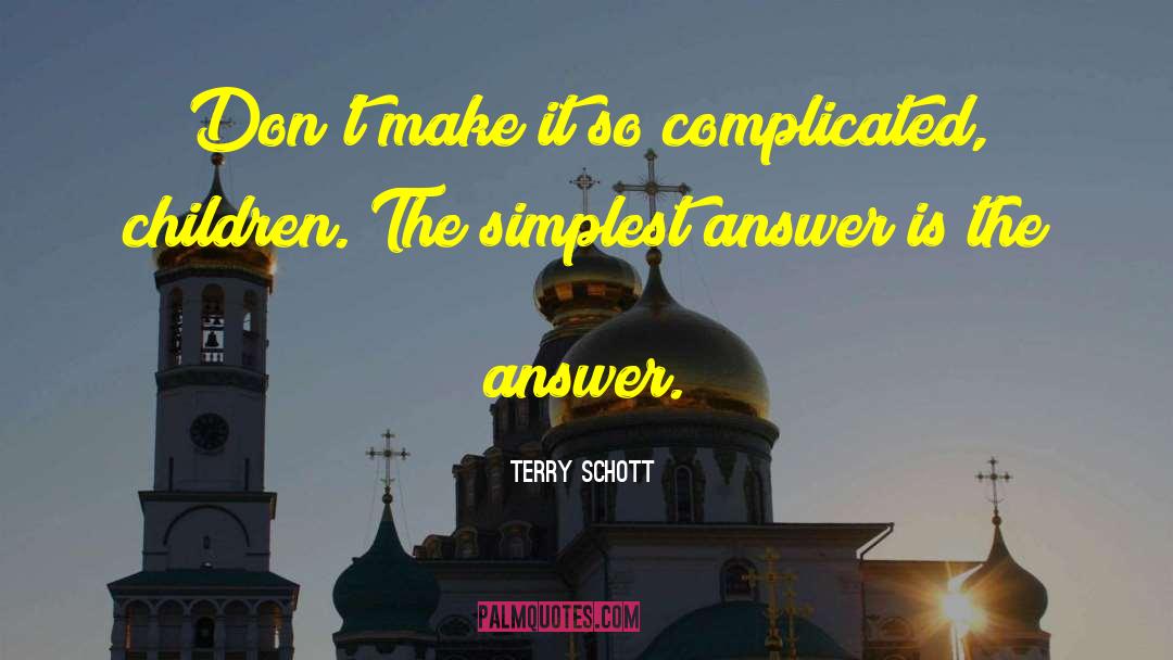 Terry Schott Quotes: Don't make it so complicated,