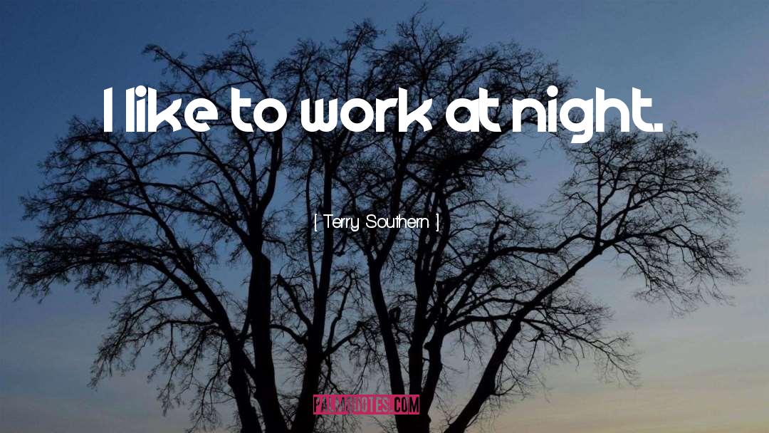 Terry Southern Quotes: I like to work at
