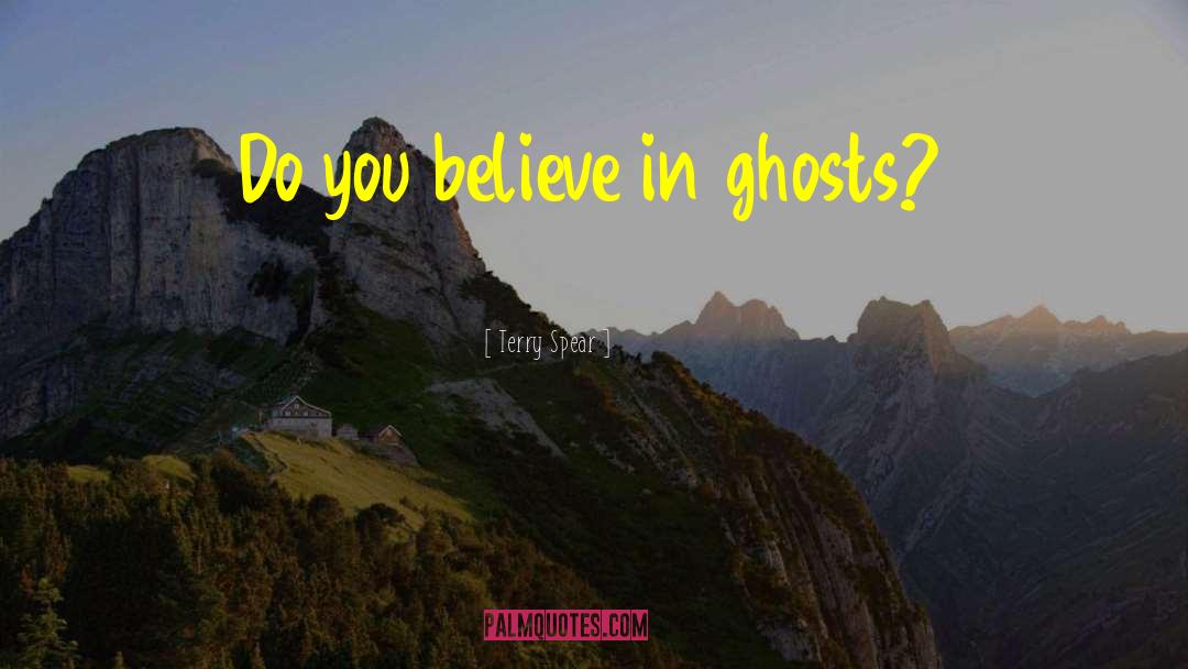Terry Spear Quotes: Do you believe in ghosts?