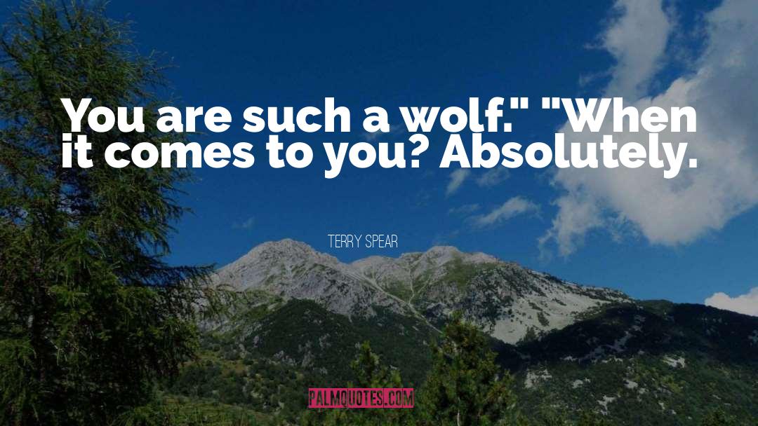 Terry Spear Quotes: You are such a wolf.