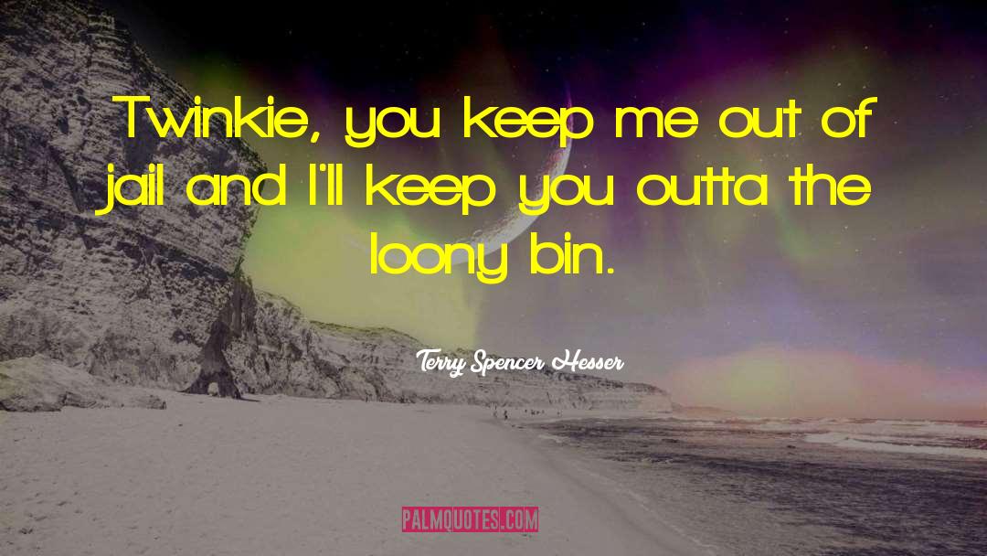 Terry Spencer Hesser Quotes: Twinkie, you keep me out