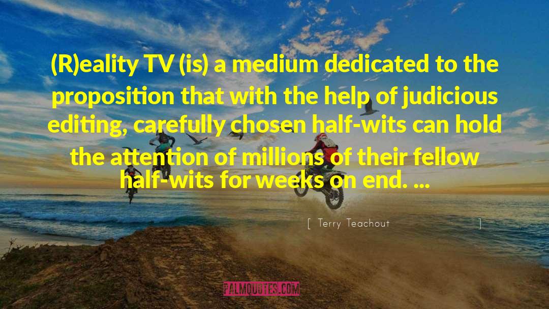 Terry Teachout Quotes: (R)eality TV (is) a medium