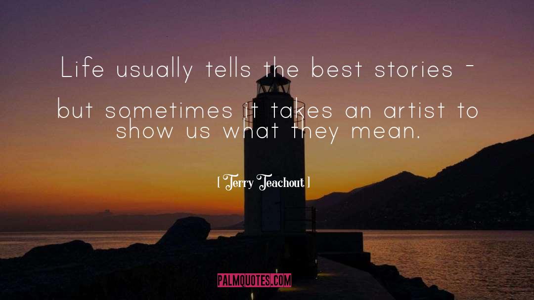 Terry Teachout Quotes: Life usually tells the best